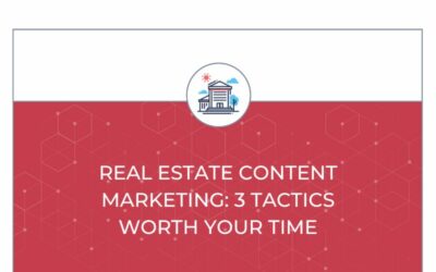 Real Estate Content Marketing: 3 Tactics Worth Your Time