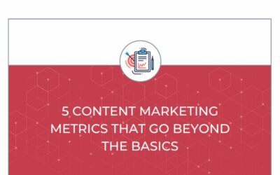 5 Content Marketing Metrics That Go Beyond the Basics